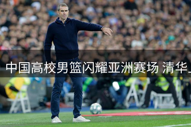 中国高校男篮闪耀亚洲赛场 清华上交携手挺进四强