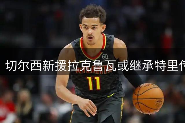 切尔西新援拉克鲁瓦或继承特里传奇26号战袍