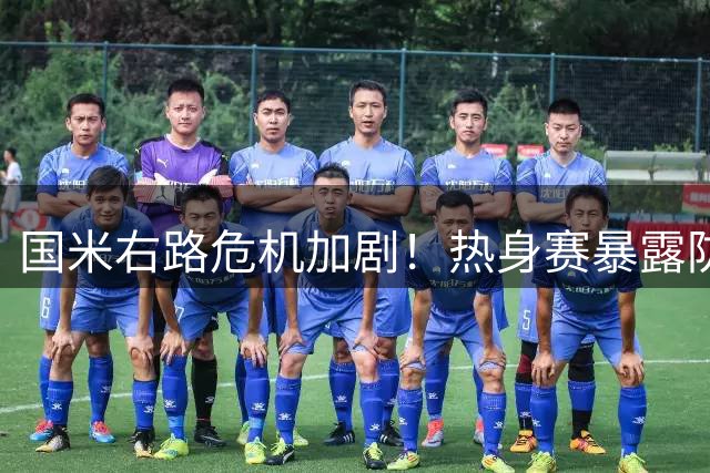 国米右路危机加剧！热身赛暴露防线软肋 蓝黑军团紧急寻枪