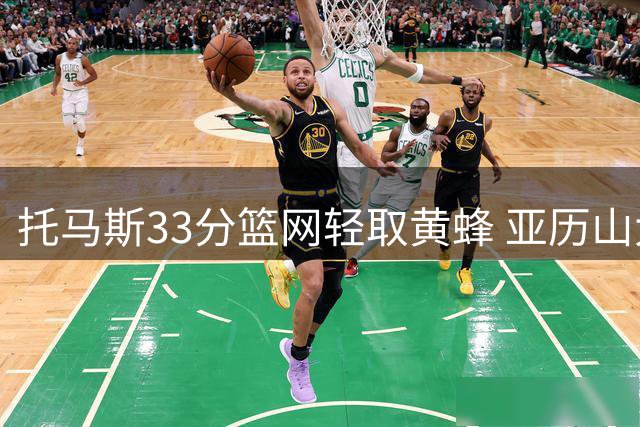 托马斯33分篮网轻取黄蜂 亚历山大32+9雷霆胜