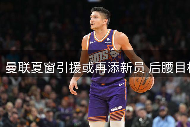 曼联夏窗引援或再添新员 后腰目标身价分歧成障碍