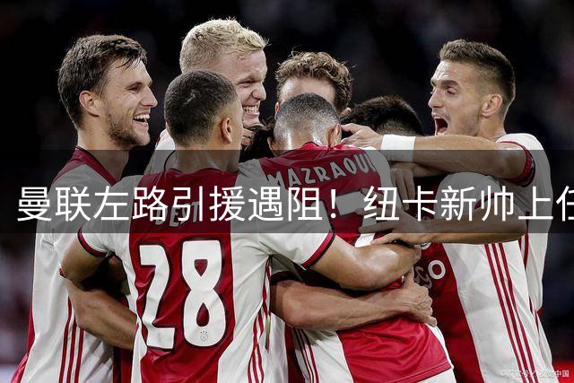 曼联左路引援遇阻！纽卡新帅上任霍尔转会难度陡增 7000万天价成关键