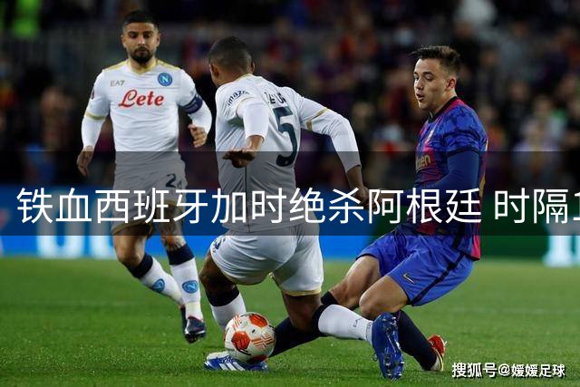 铁血西班牙加时绝杀阿根廷 时隔16年三冠王加冕世界杯之巅