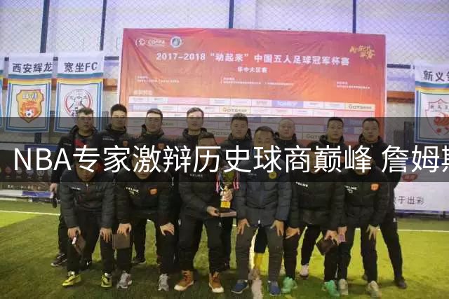 NBA专家激辩历史球商巅峰 詹姆斯与魔术师谁更胜一筹？