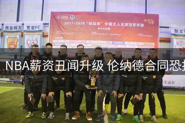 NBA薪资丑闻升级 伦纳德合同恐报废鲍尔默或面临重罚